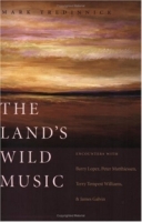 The Land's Wild Music : Encounters with Barry Lopez, Peter Matthiessen, Terry Tempest William, and James Galvin артикул 7620d.